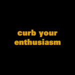 So I recently watched: Curb Your Enthusiasm